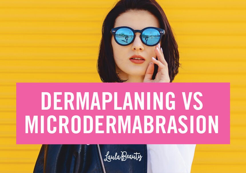 Dermaplaning VS Microdermabrasion. Which is Better for Your Skin?